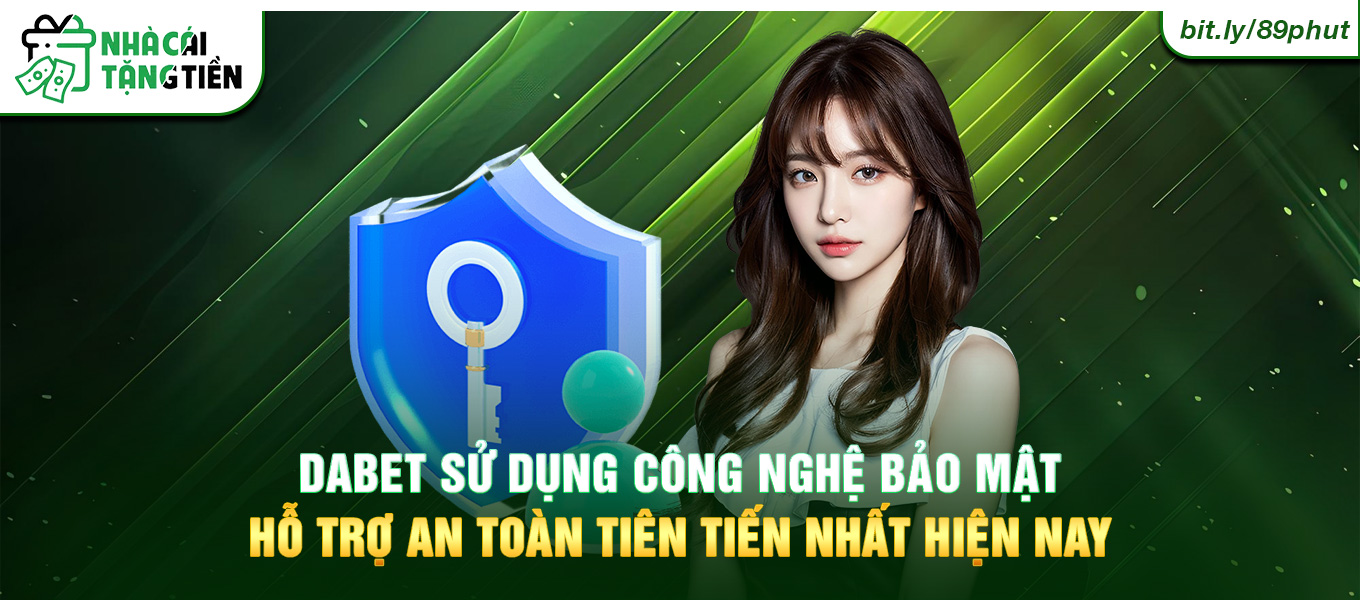 Dabet sử dụng công nghệ bảo mật hỗ trợ an toàn tiên tiến nhất hiện nay.