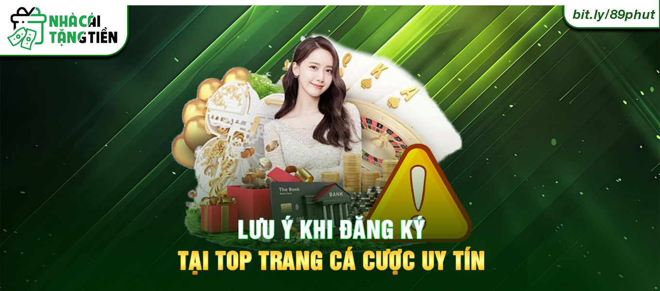 Lưu ý khi đăng ký tại top trang cá cược uy tín