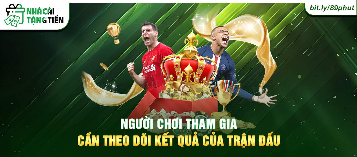 Người chơi tham gia cần theo dõi kết quả của trận đấu.