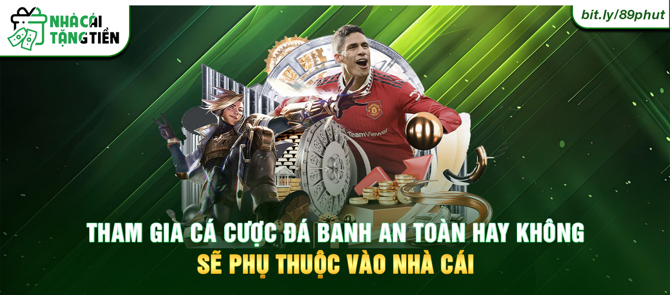 Tham gia cá cược đá banh an toàn hay không sẽ phụ thuộc vào nhà cái.