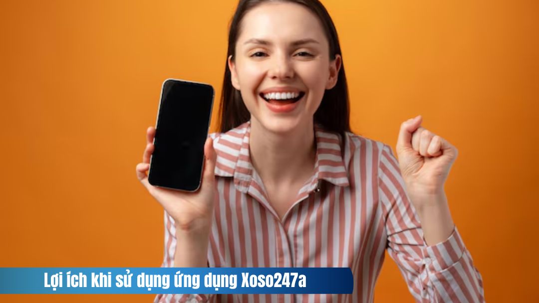 Hình ảnh những lợi ích khi sử dụng ứng dụng Xoso247a